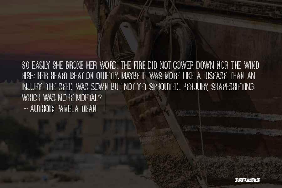 Pamela Dean Quotes: So Easily She Broke Her Word. The Fire Did Not Cower Down Nor The Wind Rise; Her Heart Beat On