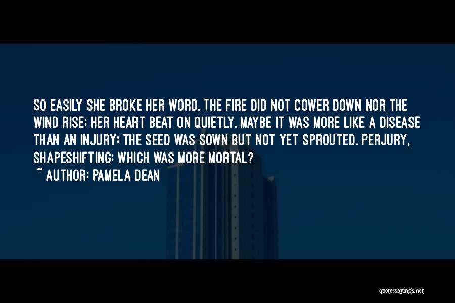 Pamela Dean Quotes: So Easily She Broke Her Word. The Fire Did Not Cower Down Nor The Wind Rise; Her Heart Beat On