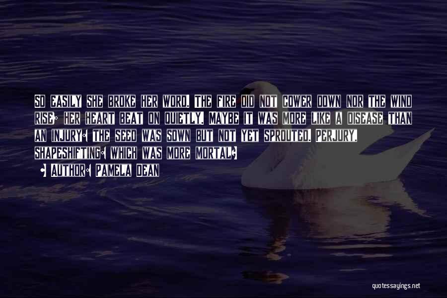 Pamela Dean Quotes: So Easily She Broke Her Word. The Fire Did Not Cower Down Nor The Wind Rise; Her Heart Beat On