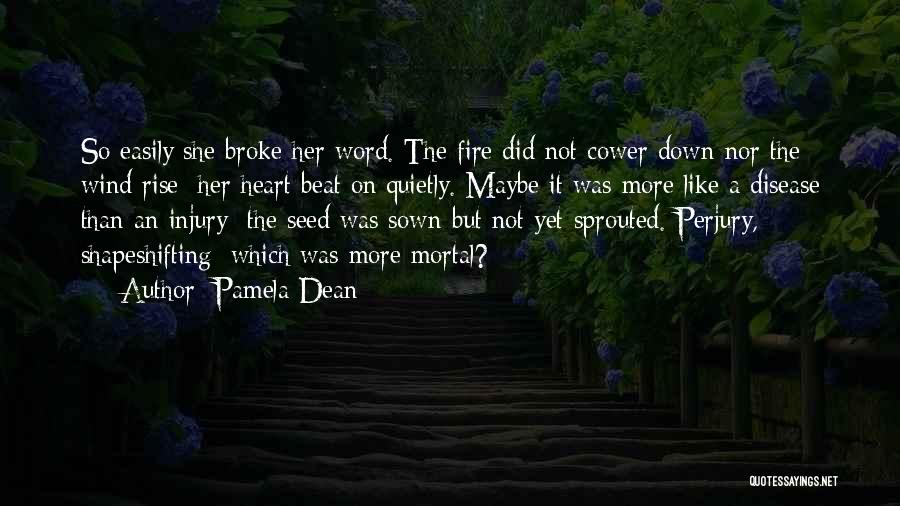 Pamela Dean Quotes: So Easily She Broke Her Word. The Fire Did Not Cower Down Nor The Wind Rise; Her Heart Beat On