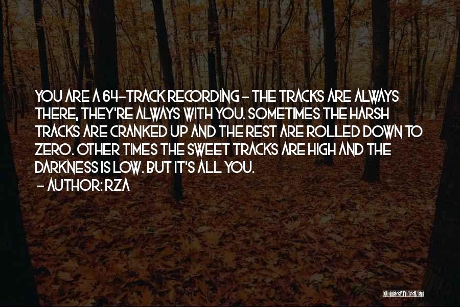 RZA Quotes: You Are A 64-track Recording - The Tracks Are Always There, They're Always With You. Sometimes The Harsh Tracks Are