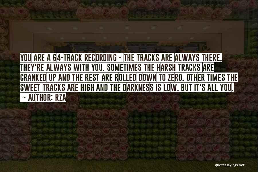 RZA Quotes: You Are A 64-track Recording - The Tracks Are Always There, They're Always With You. Sometimes The Harsh Tracks Are