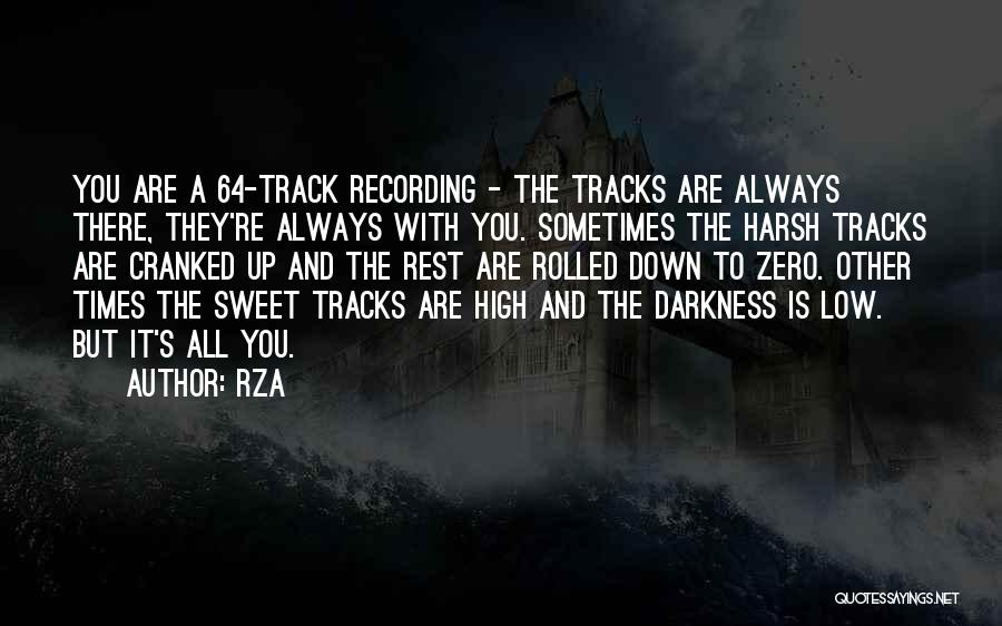 RZA Quotes: You Are A 64-track Recording - The Tracks Are Always There, They're Always With You. Sometimes The Harsh Tracks Are