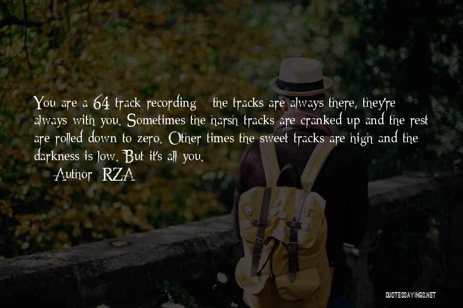 RZA Quotes: You Are A 64-track Recording - The Tracks Are Always There, They're Always With You. Sometimes The Harsh Tracks Are