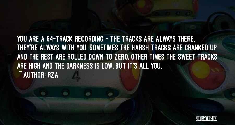 RZA Quotes: You Are A 64-track Recording - The Tracks Are Always There, They're Always With You. Sometimes The Harsh Tracks Are