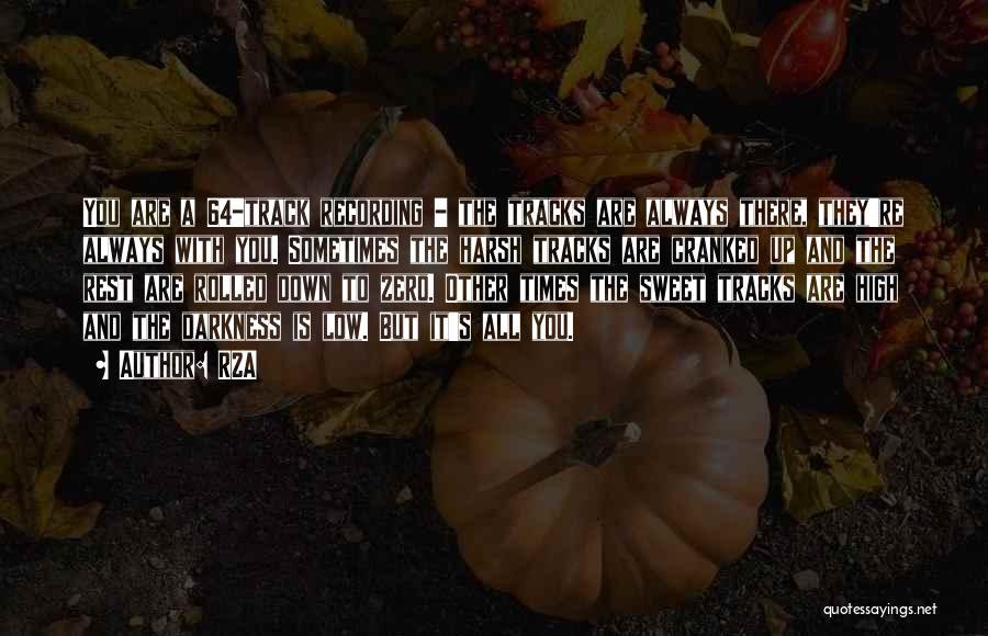 RZA Quotes: You Are A 64-track Recording - The Tracks Are Always There, They're Always With You. Sometimes The Harsh Tracks Are