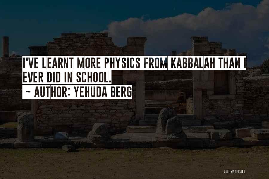 Yehuda Berg Quotes: I've Learnt More Physics From Kabbalah Than I Ever Did In School.