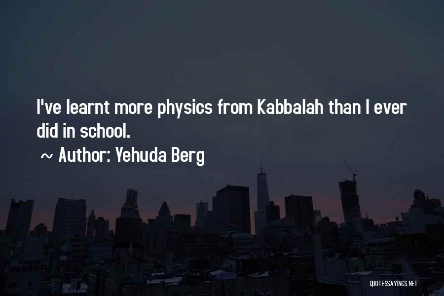 Yehuda Berg Quotes: I've Learnt More Physics From Kabbalah Than I Ever Did In School.