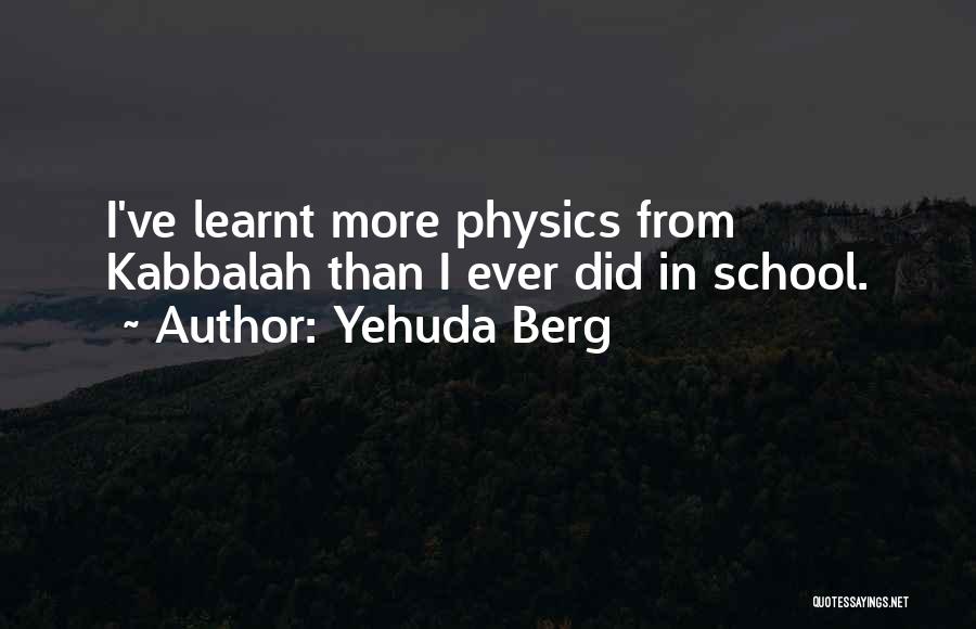 Yehuda Berg Quotes: I've Learnt More Physics From Kabbalah Than I Ever Did In School.