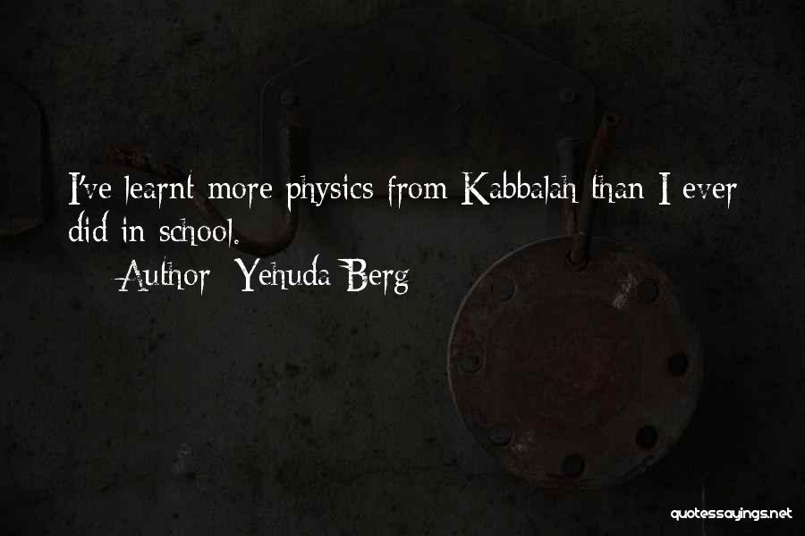 Yehuda Berg Quotes: I've Learnt More Physics From Kabbalah Than I Ever Did In School.