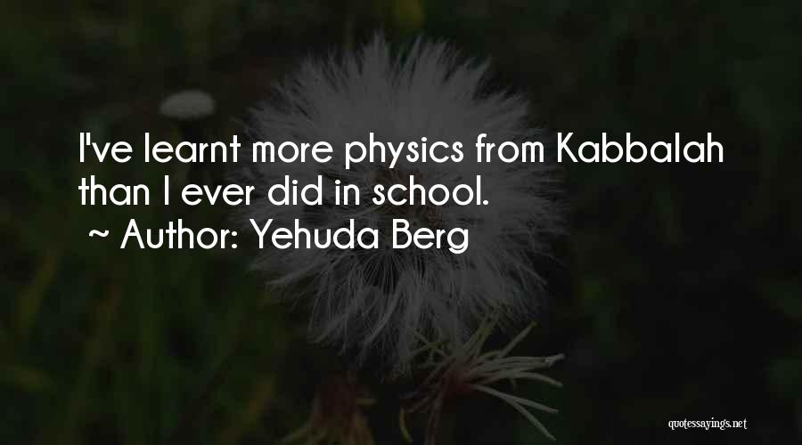 Yehuda Berg Quotes: I've Learnt More Physics From Kabbalah Than I Ever Did In School.