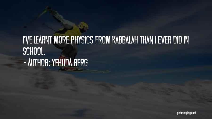 Yehuda Berg Quotes: I've Learnt More Physics From Kabbalah Than I Ever Did In School.