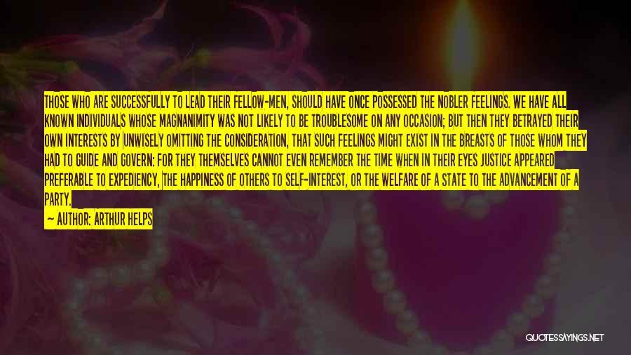 Arthur Helps Quotes: Those Who Are Successfully To Lead Their Fellow-men, Should Have Once Possessed The Nobler Feelings. We Have All Known Individuals