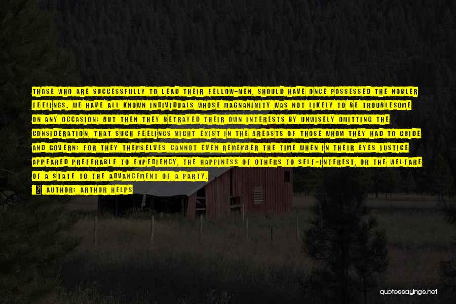 Arthur Helps Quotes: Those Who Are Successfully To Lead Their Fellow-men, Should Have Once Possessed The Nobler Feelings. We Have All Known Individuals