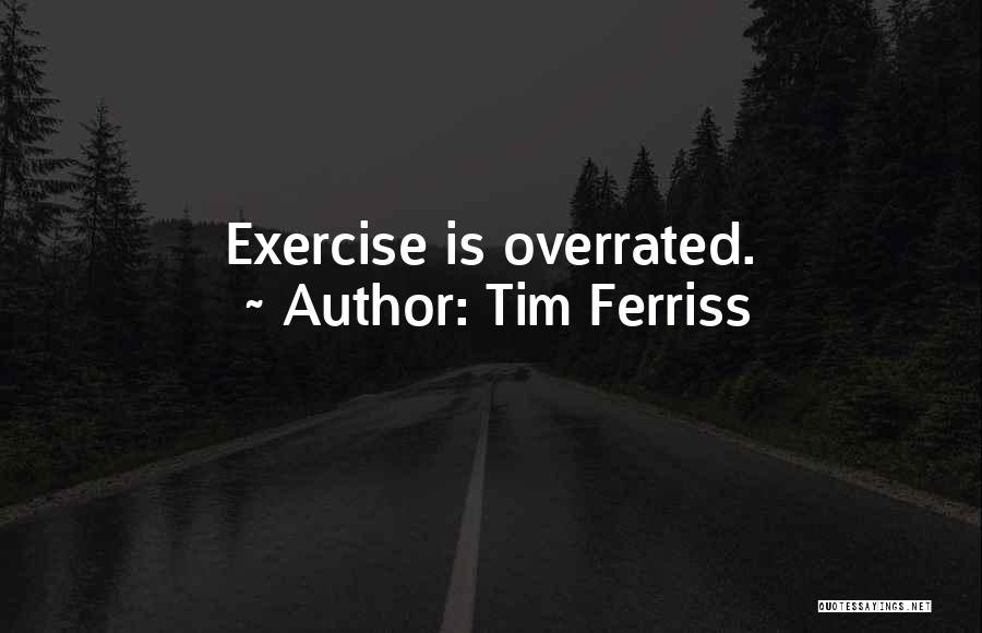 Tim Ferriss Quotes: Exercise Is Overrated.