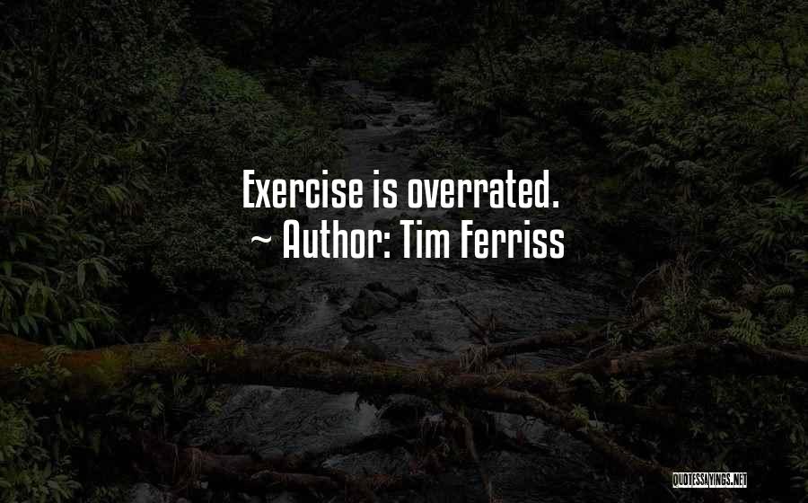 Tim Ferriss Quotes: Exercise Is Overrated.