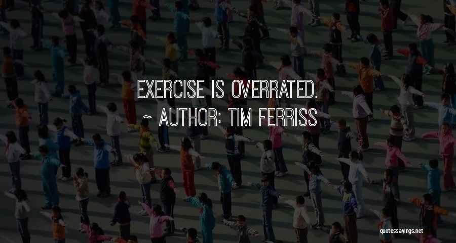 Tim Ferriss Quotes: Exercise Is Overrated.