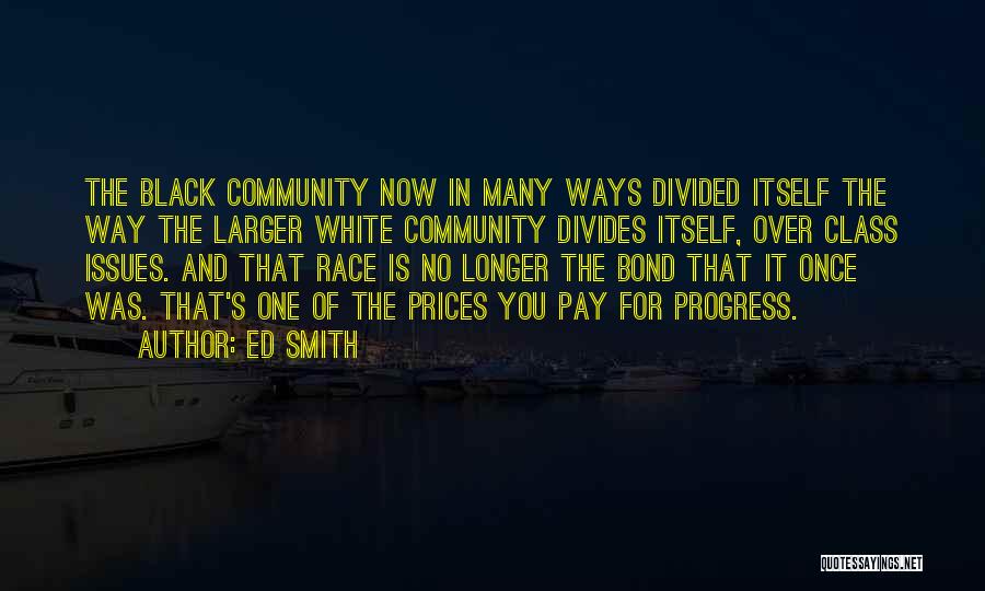 Ed Smith Quotes: The Black Community Now In Many Ways Divided Itself The Way The Larger White Community Divides Itself, Over Class Issues.