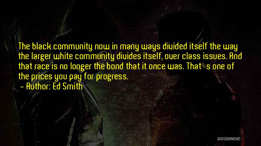 Ed Smith Quotes: The Black Community Now In Many Ways Divided Itself The Way The Larger White Community Divides Itself, Over Class Issues.
