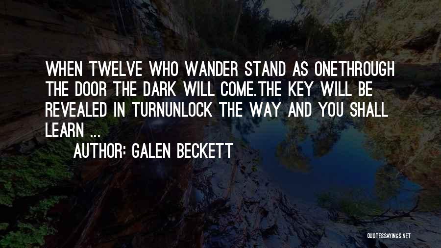 Galen Beckett Quotes: When Twelve Who Wander Stand As Onethrough The Door The Dark Will Come.the Key Will Be Revealed In Turnunlock The