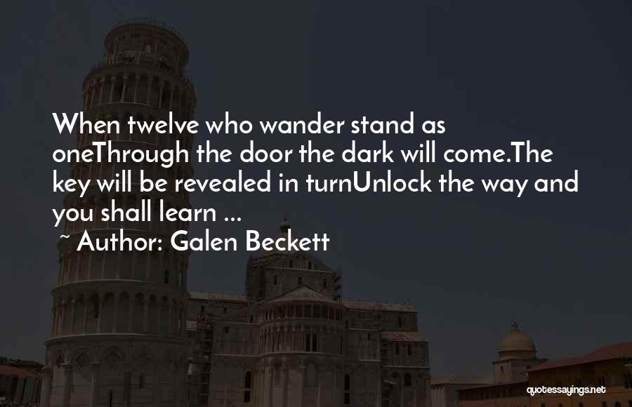 Galen Beckett Quotes: When Twelve Who Wander Stand As Onethrough The Door The Dark Will Come.the Key Will Be Revealed In Turnunlock The