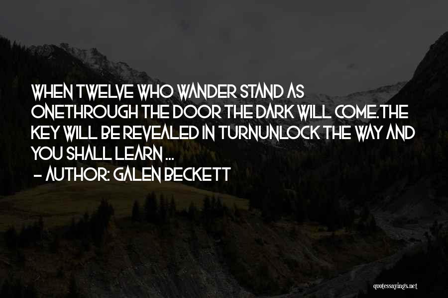 Galen Beckett Quotes: When Twelve Who Wander Stand As Onethrough The Door The Dark Will Come.the Key Will Be Revealed In Turnunlock The