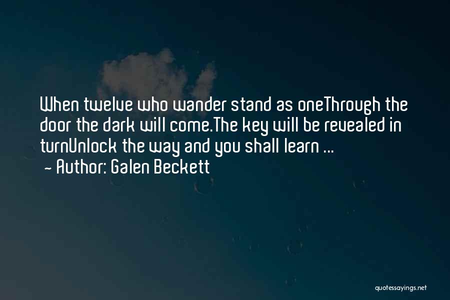 Galen Beckett Quotes: When Twelve Who Wander Stand As Onethrough The Door The Dark Will Come.the Key Will Be Revealed In Turnunlock The