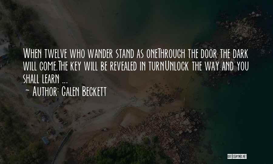 Galen Beckett Quotes: When Twelve Who Wander Stand As Onethrough The Door The Dark Will Come.the Key Will Be Revealed In Turnunlock The