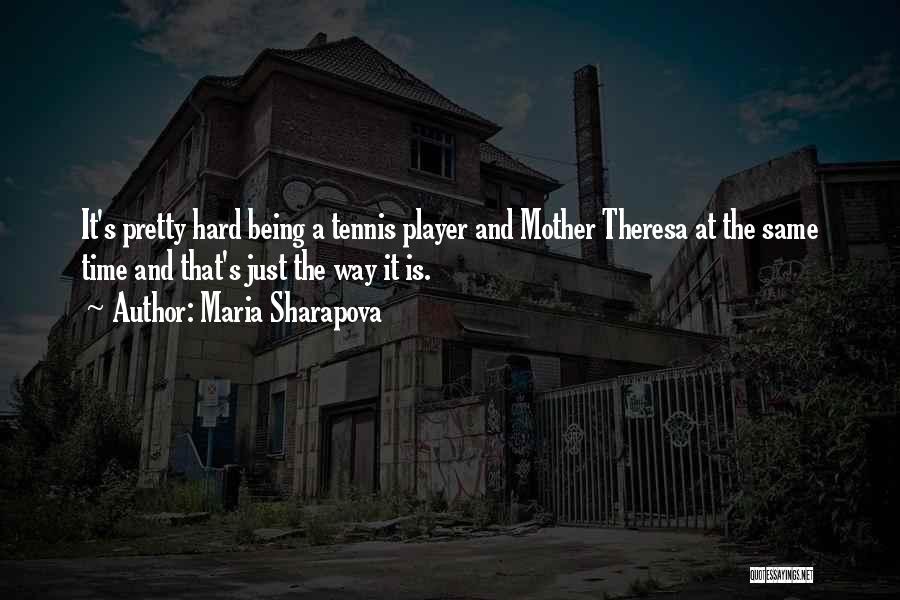 Maria Sharapova Quotes: It's Pretty Hard Being A Tennis Player And Mother Theresa At The Same Time And That's Just The Way It