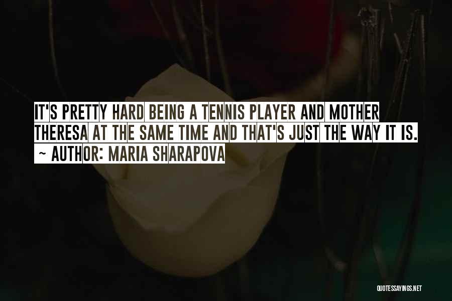 Maria Sharapova Quotes: It's Pretty Hard Being A Tennis Player And Mother Theresa At The Same Time And That's Just The Way It