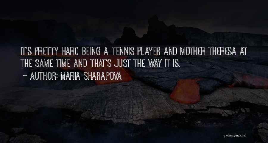 Maria Sharapova Quotes: It's Pretty Hard Being A Tennis Player And Mother Theresa At The Same Time And That's Just The Way It