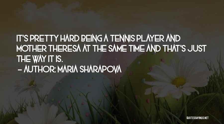 Maria Sharapova Quotes: It's Pretty Hard Being A Tennis Player And Mother Theresa At The Same Time And That's Just The Way It