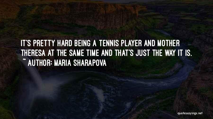 Maria Sharapova Quotes: It's Pretty Hard Being A Tennis Player And Mother Theresa At The Same Time And That's Just The Way It