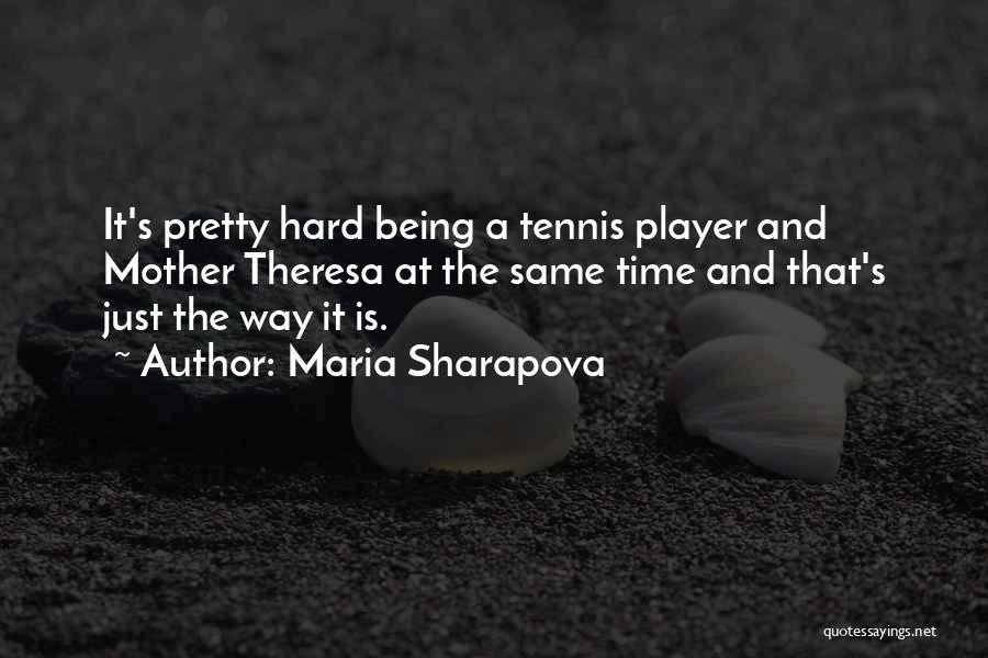 Maria Sharapova Quotes: It's Pretty Hard Being A Tennis Player And Mother Theresa At The Same Time And That's Just The Way It