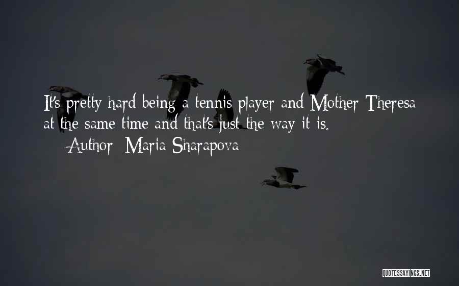 Maria Sharapova Quotes: It's Pretty Hard Being A Tennis Player And Mother Theresa At The Same Time And That's Just The Way It