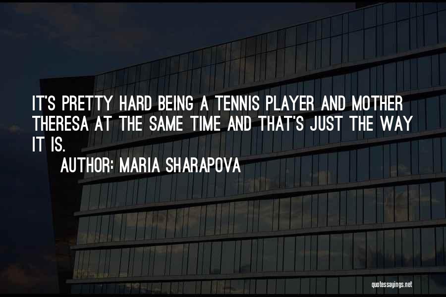 Maria Sharapova Quotes: It's Pretty Hard Being A Tennis Player And Mother Theresa At The Same Time And That's Just The Way It