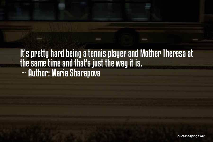 Maria Sharapova Quotes: It's Pretty Hard Being A Tennis Player And Mother Theresa At The Same Time And That's Just The Way It