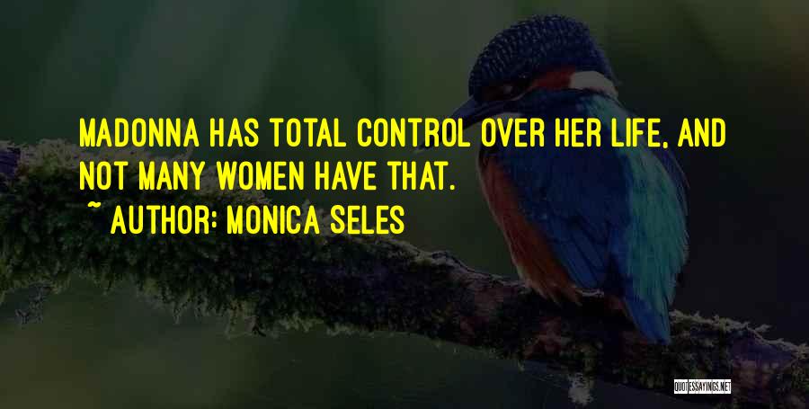Monica Seles Quotes: Madonna Has Total Control Over Her Life, And Not Many Women Have That.