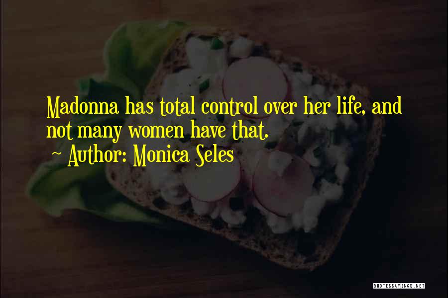Monica Seles Quotes: Madonna Has Total Control Over Her Life, And Not Many Women Have That.