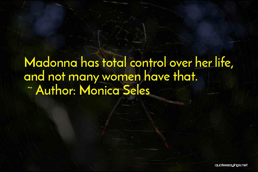 Monica Seles Quotes: Madonna Has Total Control Over Her Life, And Not Many Women Have That.