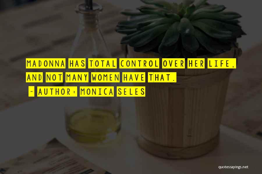 Monica Seles Quotes: Madonna Has Total Control Over Her Life, And Not Many Women Have That.