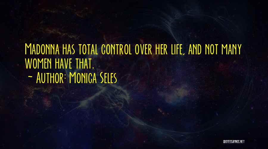 Monica Seles Quotes: Madonna Has Total Control Over Her Life, And Not Many Women Have That.