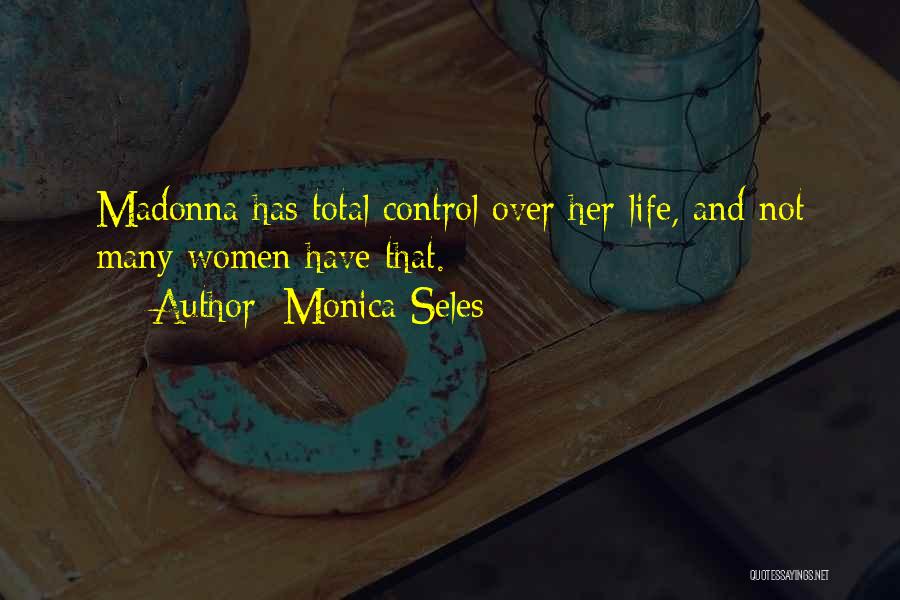Monica Seles Quotes: Madonna Has Total Control Over Her Life, And Not Many Women Have That.