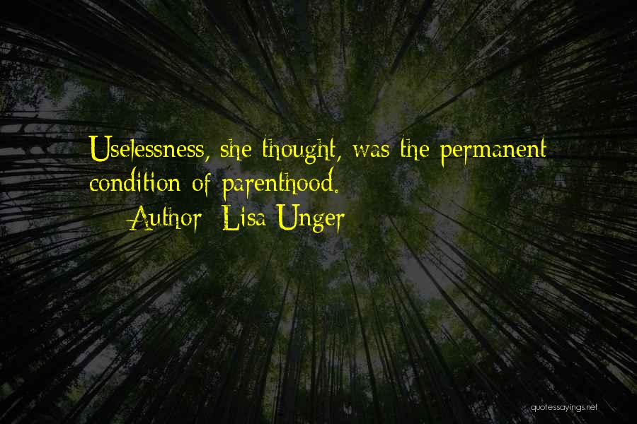 Lisa Unger Quotes: Uselessness, She Thought, Was The Permanent Condition Of Parenthood.