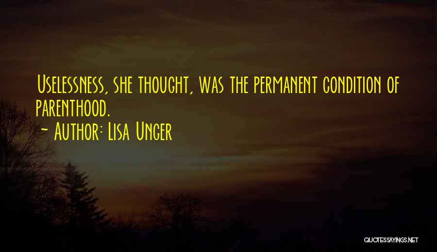 Lisa Unger Quotes: Uselessness, She Thought, Was The Permanent Condition Of Parenthood.