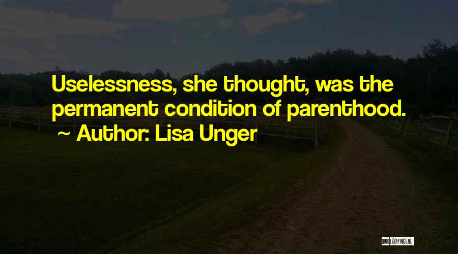 Lisa Unger Quotes: Uselessness, She Thought, Was The Permanent Condition Of Parenthood.