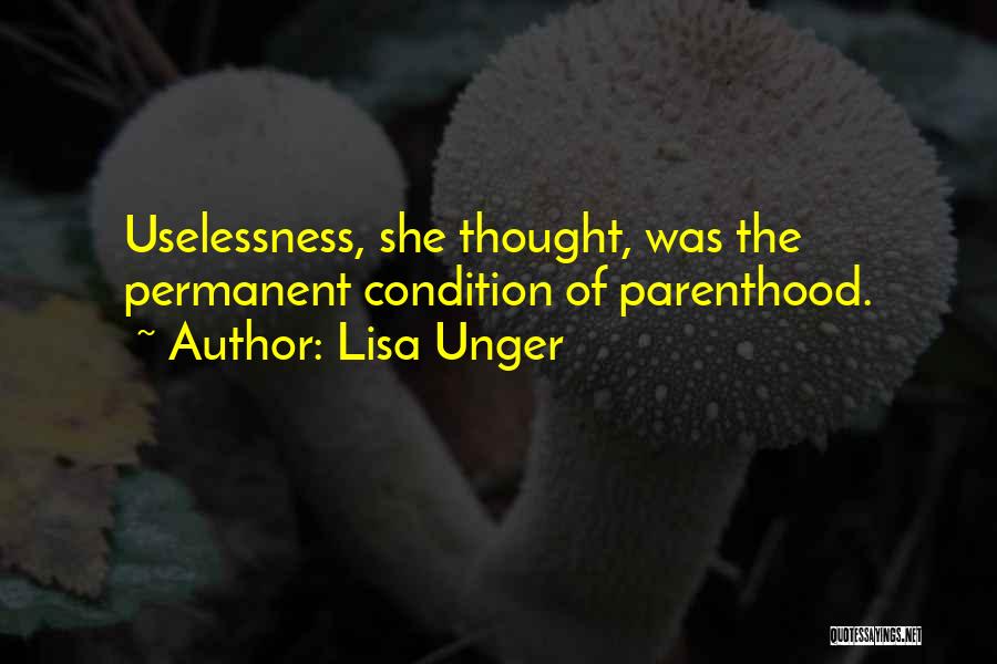 Lisa Unger Quotes: Uselessness, She Thought, Was The Permanent Condition Of Parenthood.