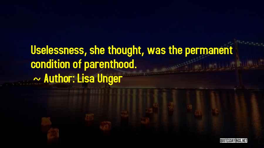 Lisa Unger Quotes: Uselessness, She Thought, Was The Permanent Condition Of Parenthood.
