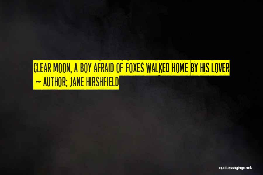 Jane Hirshfield Quotes: Clear Moon, A Boy Afraid Of Foxes Walked Home By His Lover