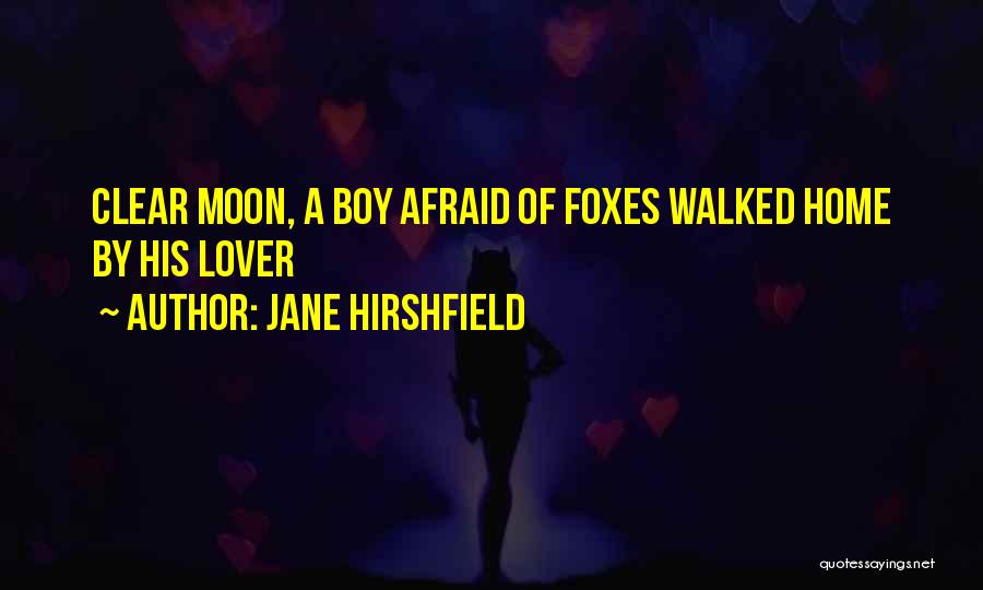 Jane Hirshfield Quotes: Clear Moon, A Boy Afraid Of Foxes Walked Home By His Lover